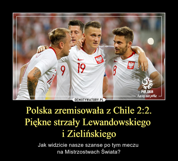 Polska zremisowała z Chile 2:2.Piękne strzały Lewandowskiego i Zielińskiego – Jak widzicie nasze szanse po tym meczu na Mistrzostwach Świata? 