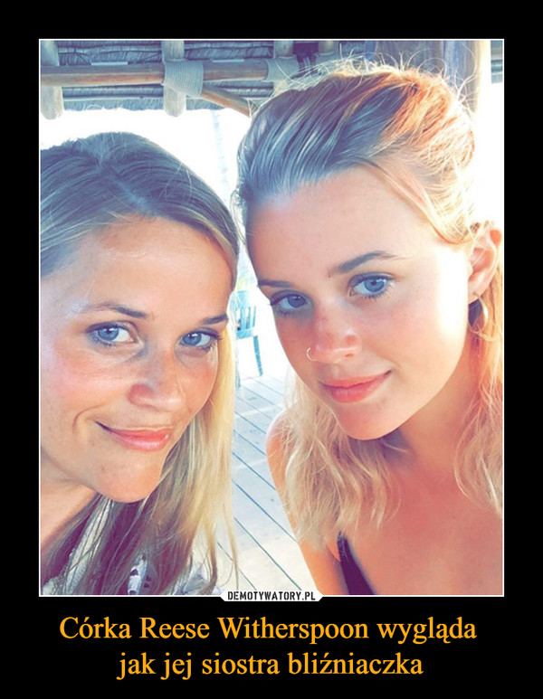 Córka Reese Witherspoon wygląda 
jak jej siostra bliźniaczka