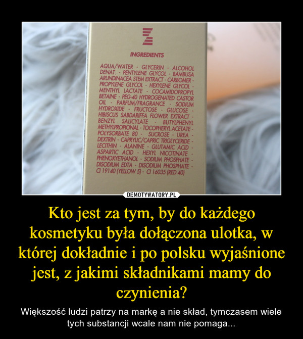 Kto jest za tym, by do każdego kosmetyku była dołączona ulotka, w której dokładnie i po polsku wyjaśnione jest, z jakimi składnikami mamy do czynienia?