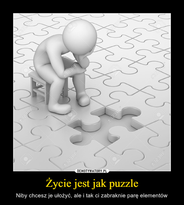 Życie jest jak puzzle – Niby chcesz je ułożyć, ale i tak ci zabraknie parę elementów 