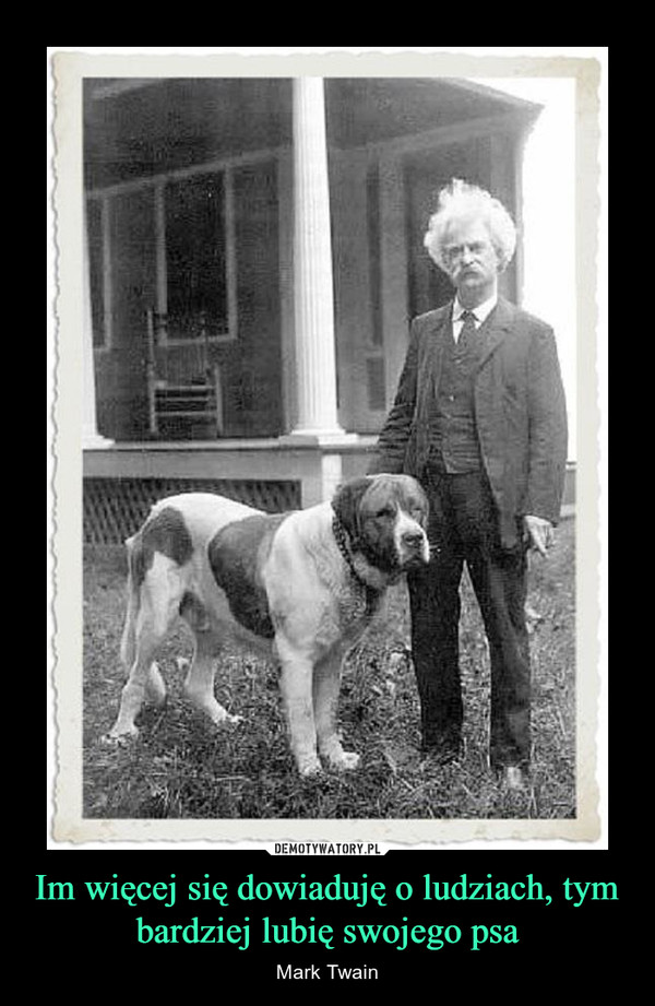 Im więcej się dowiaduję o ludziach, tym bardziej lubię swojego psa – Mark Twain 