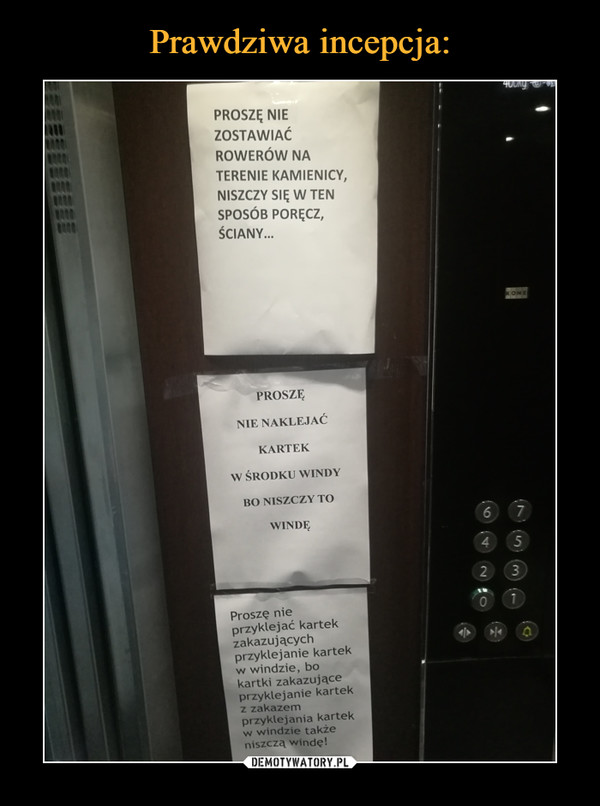  –  Proszę nie zostawiać rowerów na terenie kamienicy, niszczy się w ten sposób poręcz ściany Proszę nie naklejać kartek w środku windy bo niszczy to windę Proszę nie przyklejać kartek zakazujących przyklejanie kartek w windzie, bo kartki zakazujące przyklejanie kartek z zakazem przyklejania kartek w windzie także niszczą windę