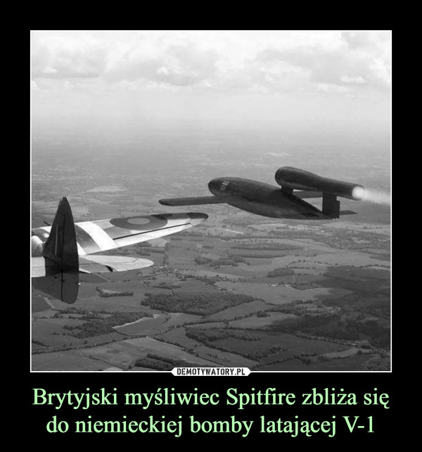 Brytyjski myśliwiec Spitfire zbliża się do niemieckiej bomby latającej V-1 –  