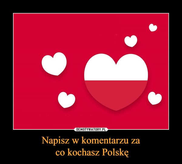 Napisz w komentarzu za co kochasz Polskę –  