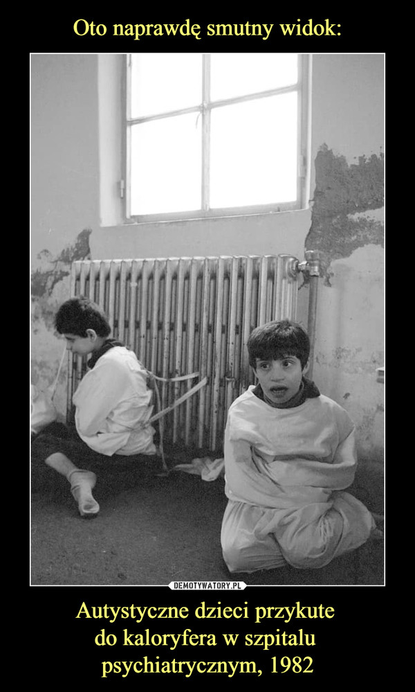 Autystyczne dzieci przykute do kaloryfera w szpitalu psychiatrycznym, 1982 –  