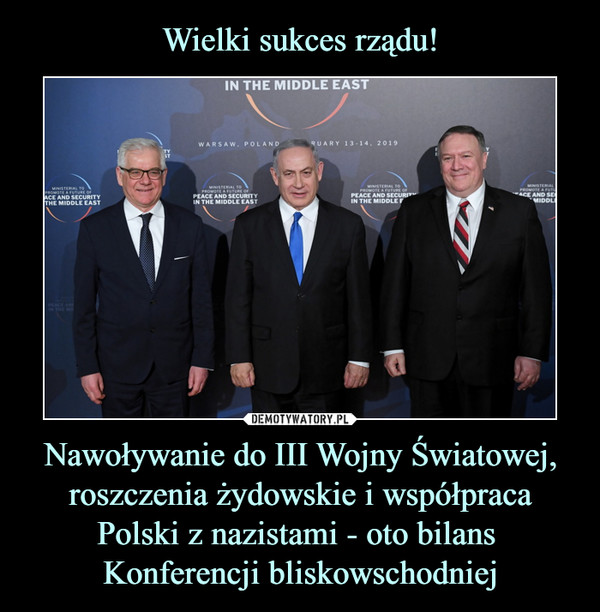 Wielki sukces rządu! Nawoływanie do III Wojny Światowej, roszczenia żydowskie i współpraca Polski z nazistami - oto bilans 
Konferencji bliskowschodniej