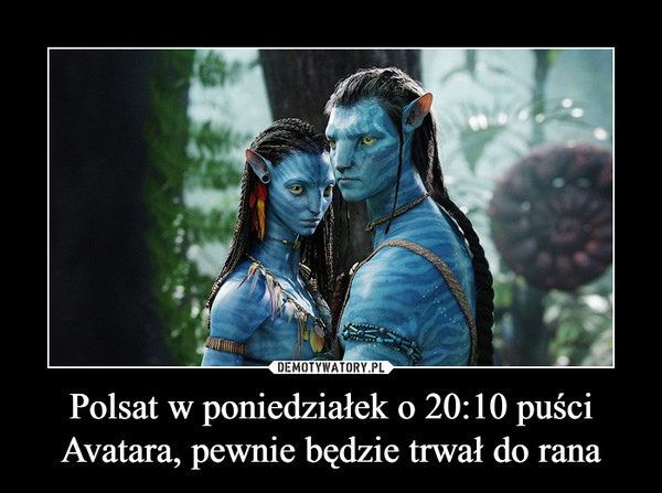Polsat w poniedziałek o 20:10 puści Avatara, pewnie będzie trwał do rana –  