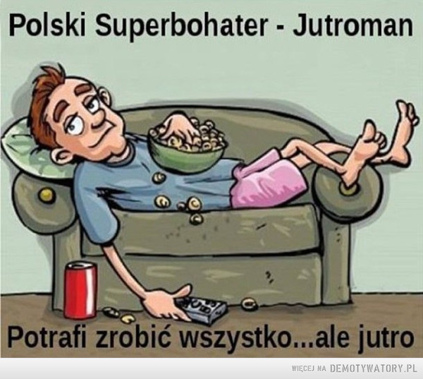 Polski superbohater –  Polski Superbohater - JutromanPotrafi zrobić wszystko... ale jutro