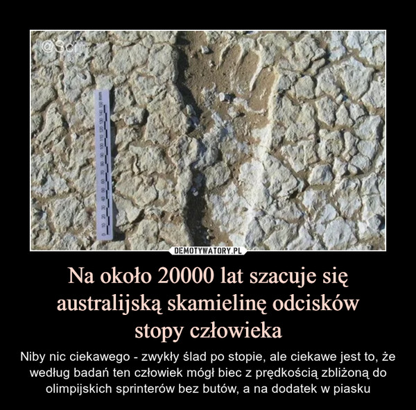 Na około 20000 lat szacuje się australijską skamielinę odcisków
stopy człowieka