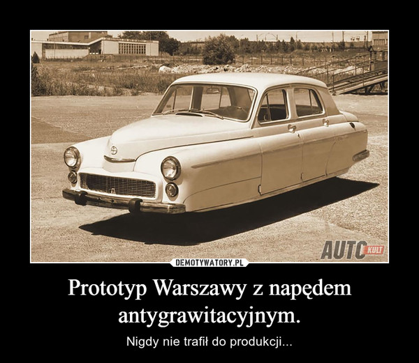 Prototyp Warszawy z napędem antygrawitacyjnym. – Nigdy nie trafił do produkcji... 