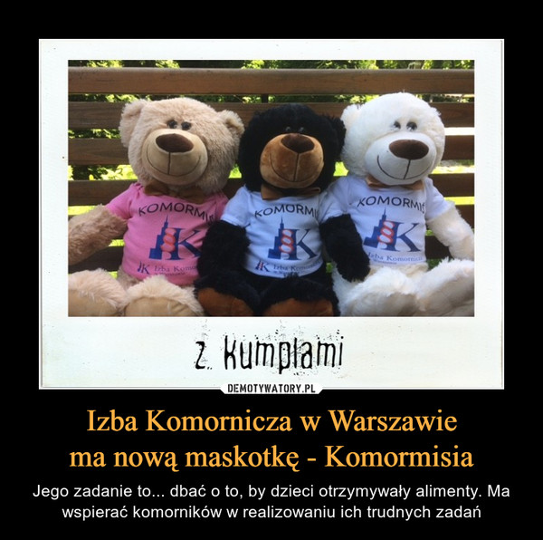 Izba Komornicza w Warszawiema nową maskotkę - Komormisia – Jego zadanie to... dbać o to, by dzieci otrzymywały alimenty. Ma wspierać komorników w realizowaniu ich trudnych zadań 