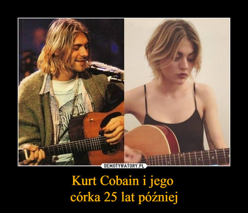 Kurt Cobain i jego 
córka 25 lat później