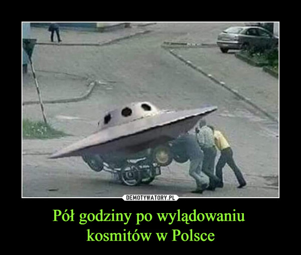Pół godziny po wylądowaniu kosmitów w Polsce –  