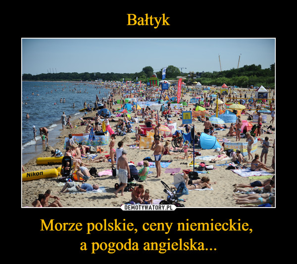 Bałtyk Morze polskie, ceny niemieckie, 
a pogoda angielska...