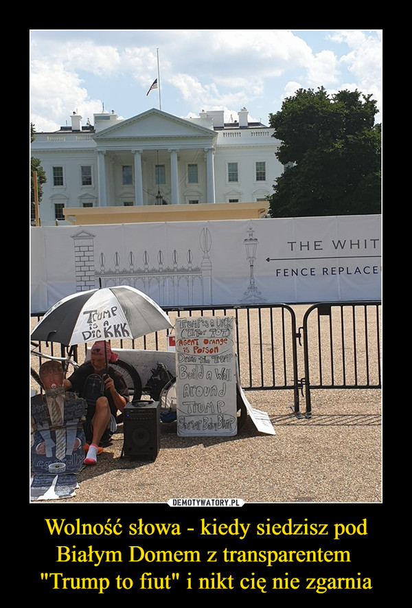 Wolność słowa - kiedy siedzisz pod Białym Domem z transparentem "Trump to fiut" i nikt cię nie zgarnia –  