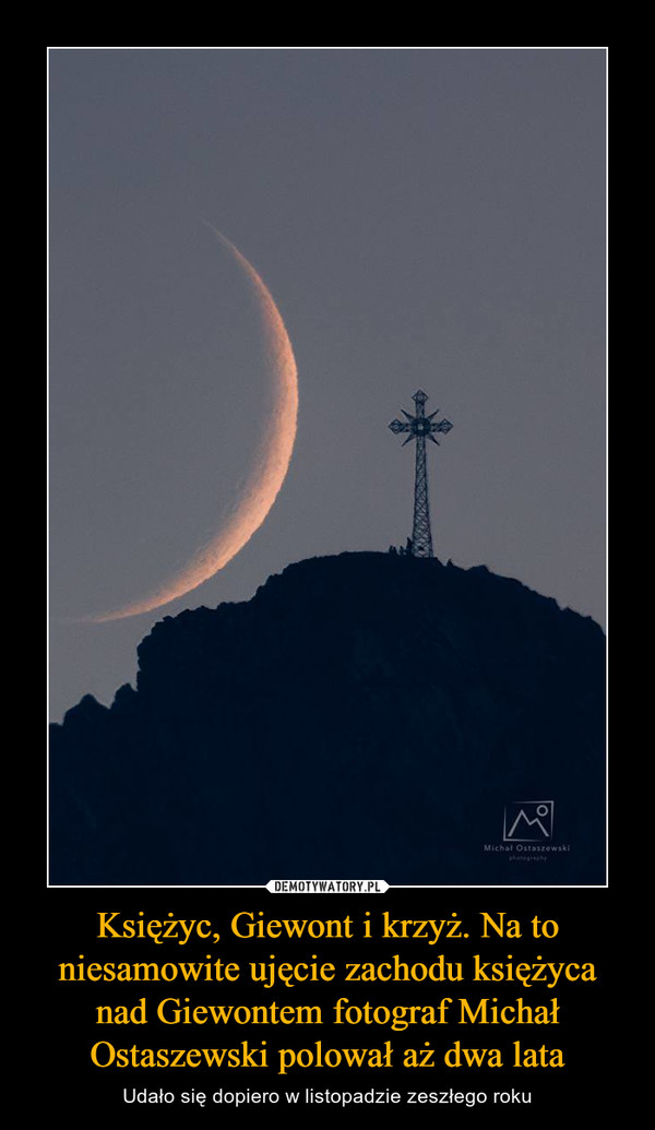 Księżyc, Giewont i krzyż. Na to niesamowite ujęcie zachodu księżyca nad Giewontem fotograf Michał Ostaszewski polował aż dwa lata – Udało się dopiero w listopadzie zeszłego roku 