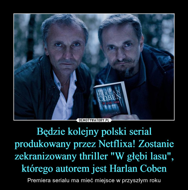 Będzie kolejny polski serial produkowany przez Netflixa! Zostanie zekranizowany thriller "W głębi lasu", którego autorem jest Harlan Coben – Premiera serialu ma mieć miejsce w przyszłym roku 