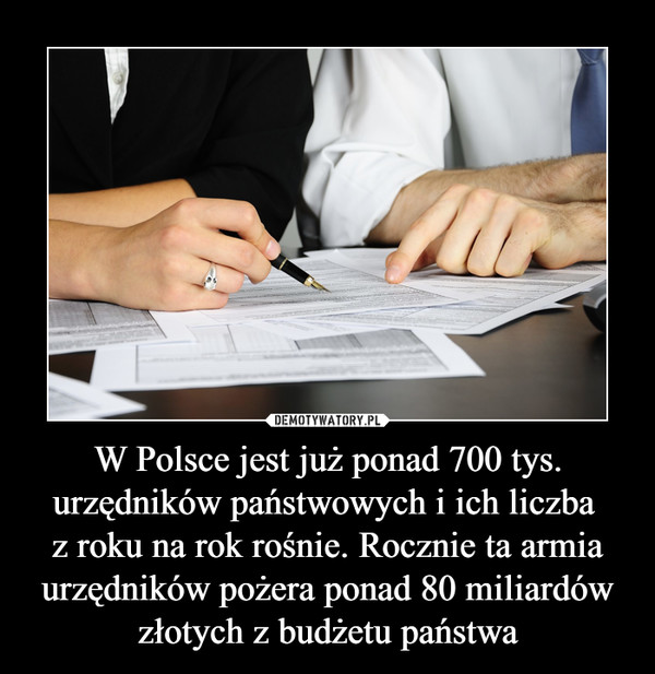 W Polsce jest już ponad 700 tys. urzędników państwowych i ich liczba z roku na rok rośnie. Rocznie ta armia urzędników pożera ponad 80 miliardów złotych z budżetu państwa –  