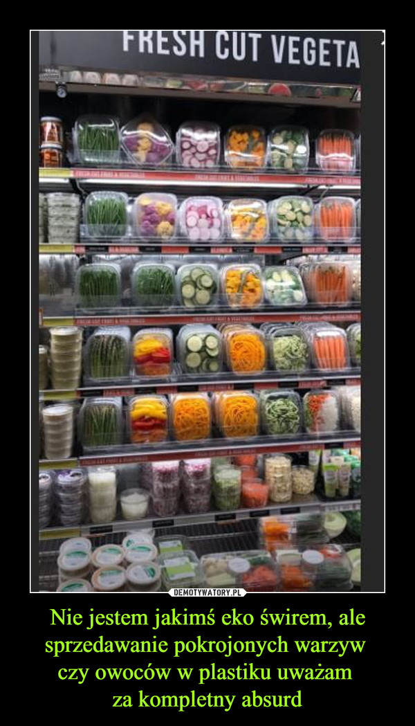 Nie jestem jakimś eko świrem, ale sprzedawanie pokrojonych warzyw czy owoców w plastiku uważam za kompletny absurd –  