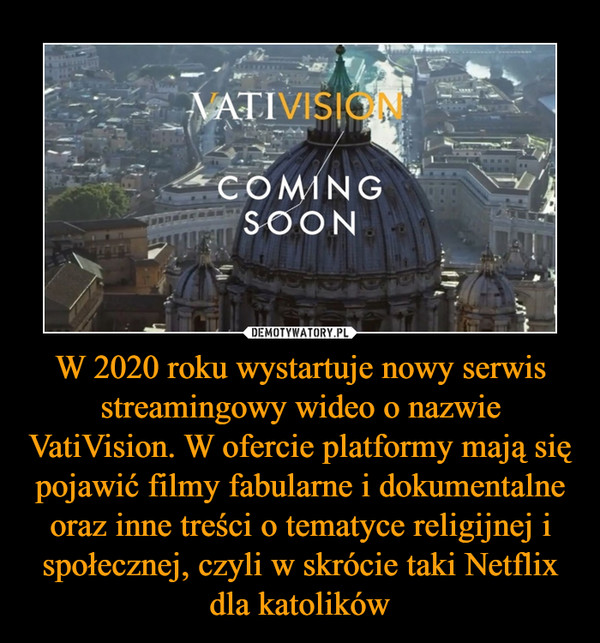W 2020 roku wystartuje nowy serwis streamingowy wideo o nazwie VatiVision. W ofercie platformy mają się pojawić filmy fabularne i dokumentalne oraz inne treści o tematyce religijnej i społecznej, czyli w skrócie taki Netflix dla katolików –  