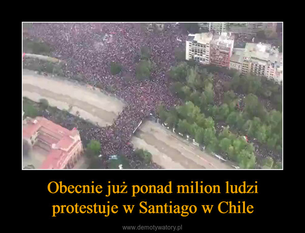 Obecnie już ponad milion ludzi protestuje w Santiago w Chile –  