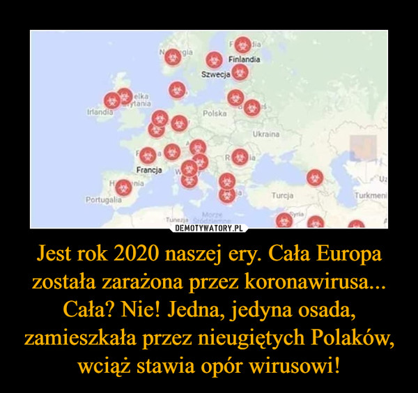 Jest rok 2020 naszej ery. Cała Europa została zarażona przez koronawirusa... Cała? Nie! Jedna, jedyna osada, zamieszkała przez nieugiętych Polaków, wciąż stawia opór wirusowi! –  