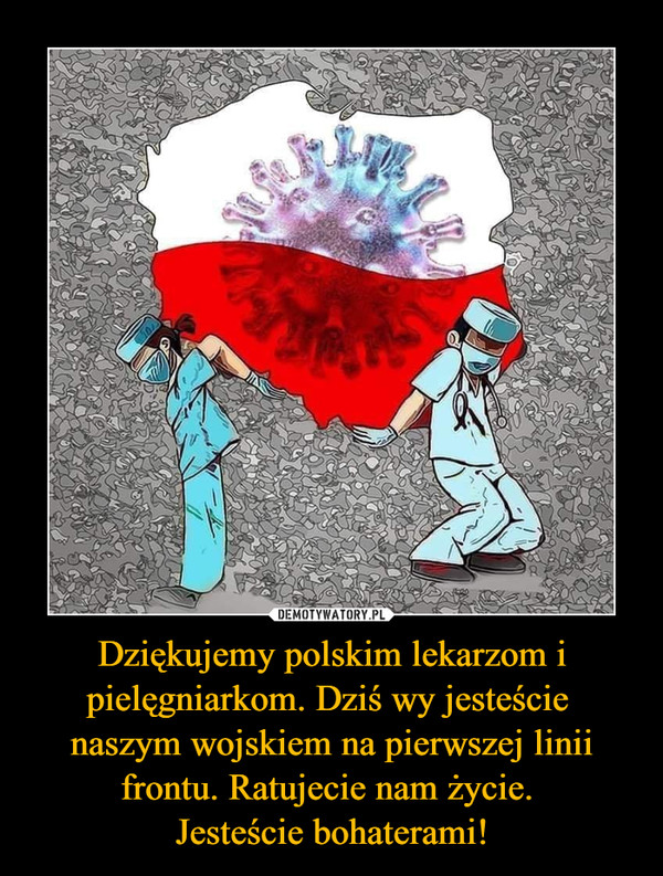 Dziękujemy polskim lekarzom i pielęgniarkom. Dziś wy jesteście naszym wojskiem na pierwszej linii frontu. Ratujecie nam życie. Jesteście bohaterami! –  