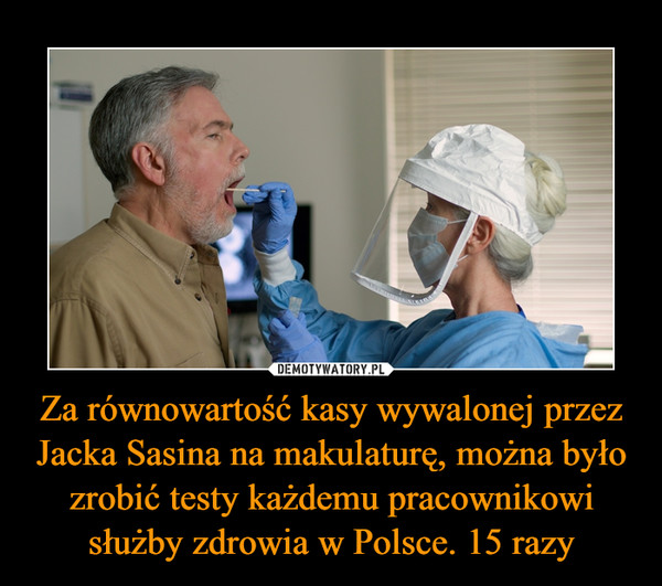 Za równowartość kasy wywalonej przez Jacka Sasina na makulaturę, można było zrobić testy każdemu pracownikowi służby zdrowia w Polsce. 15 razy –  