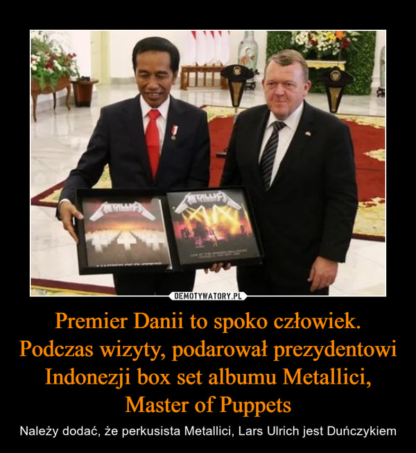 Premier Danii to spoko człowiek. Podczas wizyty, podarował prezydentowi Indonezji box set albumu Metallici, Master of Puppets