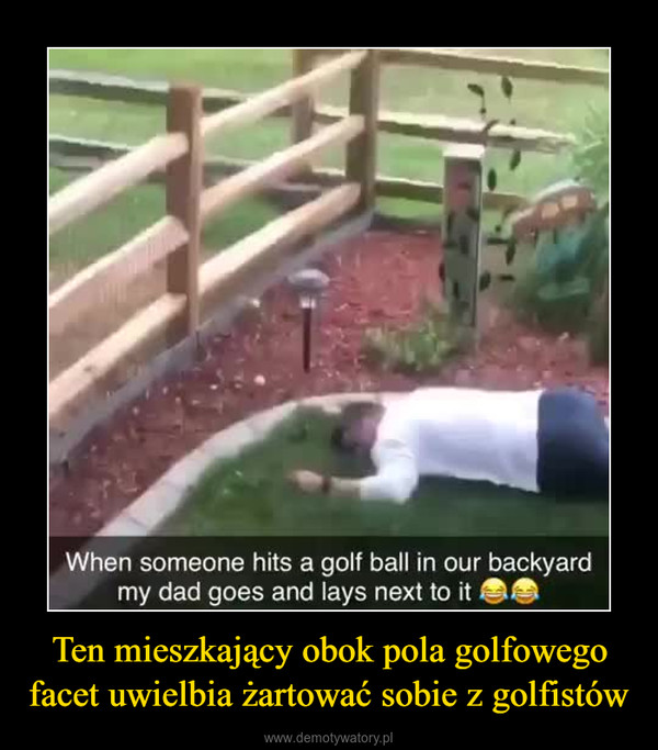 Ten mieszkający obok pola golfowego facet uwielbia żartować sobie z golfistów –  
