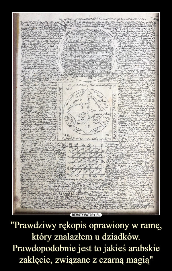 "Prawdziwy rękopis oprawiony w ramę, który znalazłem u dziadków. Prawdopodobnie jest to jakieś arabskie zaklęcie, związane z czarną magią" –  
