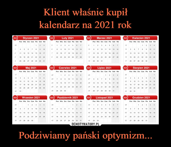 Klient właśnie kupił
kalendarz na 2021 rok Podziwiamy pański optymizm...