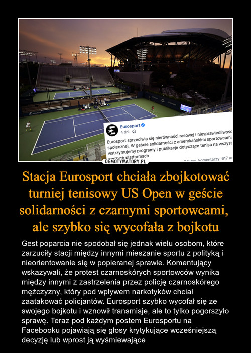 Stacja Eurosport chciała zbojkotować turniej tenisowy US Open w geście solidarności z czarnymi sportowcami, 
ale szybko się wycofała z bojkotu