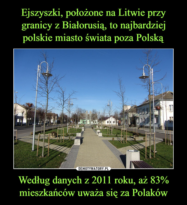 Ejszyszki, położone na Litwie przy granicy z Białorusią, to najbardziej polskie miasto świata poza Polską Według danych z 2011 roku, aż 83% mieszkańców uważa się za Polaków