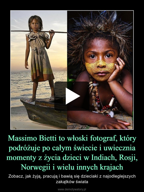 Massimo Bietti to włoski fotograf, który podróżuje po całym świecie i uwiecznia momenty z życia dzieci w Indiach, Rosji, Norwegii i wielu innych krajach