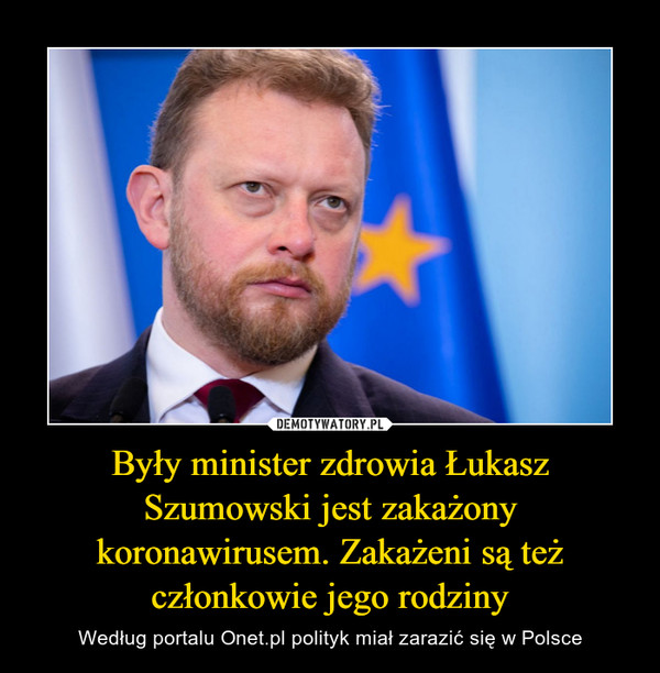 Były minister zdrowia Łukasz Szumowski jest zakażony koronawirusem. Zakażeni są też członkowie jego rodziny – Według portalu Onet.pl polityk miał zarazić się w Polsce 