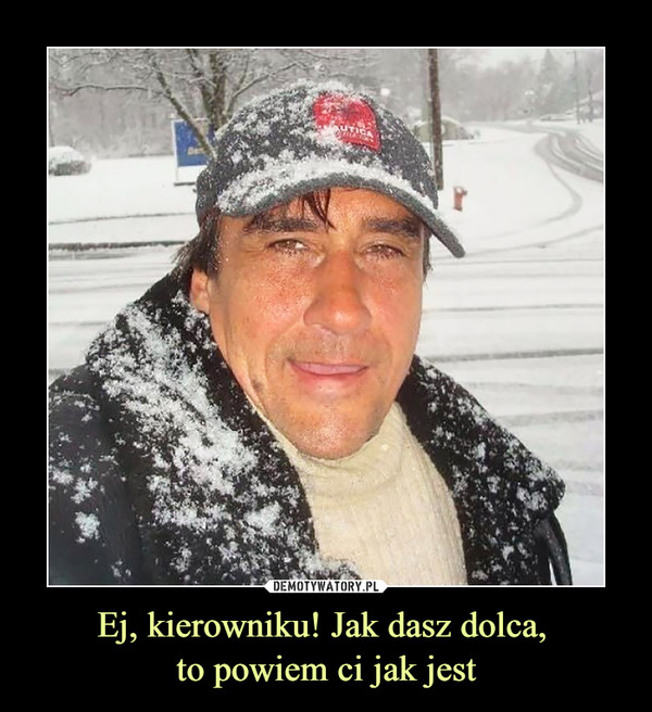 Ej, kierowniku! Jak dasz dolca, to powiem ci jak jest –  