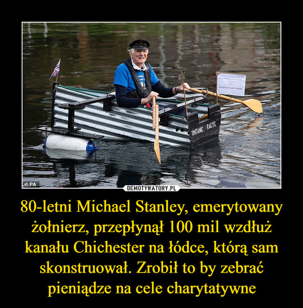 80-letni Michael Stanley, emerytowany żołnierz, przepłynął 100 mil wzdłuż kanału Chichester na łódce, którą sam skonstruował. Zrobił to by zebrać pieniądze na cele charytatywne –  