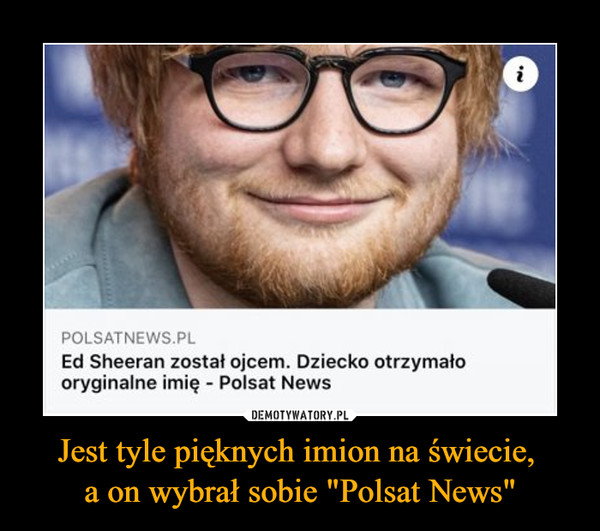 Jest tyle pięknych imion na świecie, a on wybrał sobie "Polsat News" –  POLSATNEWS PL Ed Sheeran został ojcem. Dziecko otrzymało oryginalne imię - Polsat News