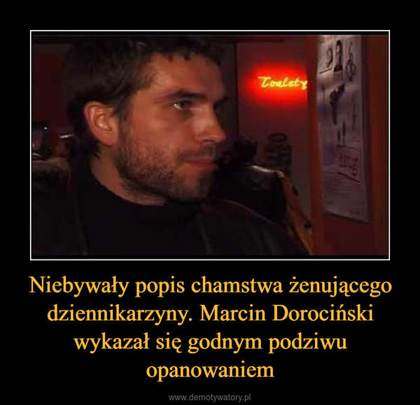 Niebywały popis chamstwa żenującego dziennikarzyny. Marcin Dorociński wykazał się godnym podziwu opanowaniem –  