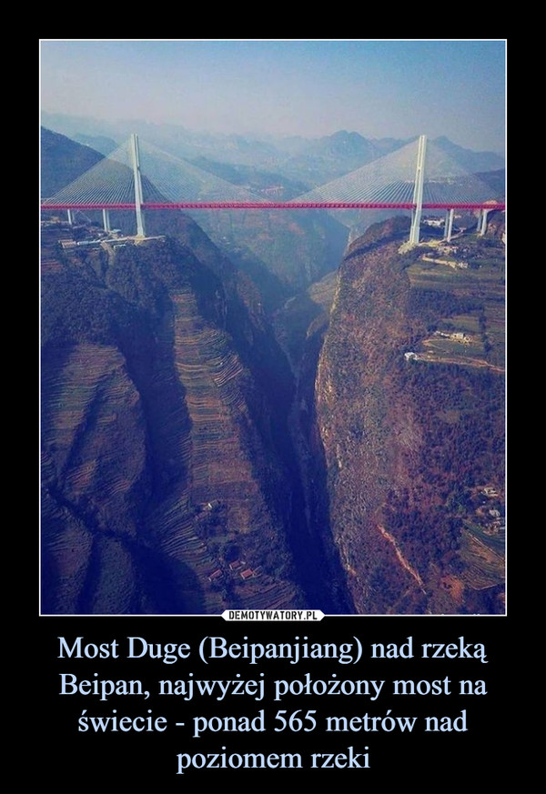 Most Duge (Beipanjiang) nad rzeką Beipan, najwyżej położony most na świecie - ponad 565 metrów nad poziomem rzeki –  