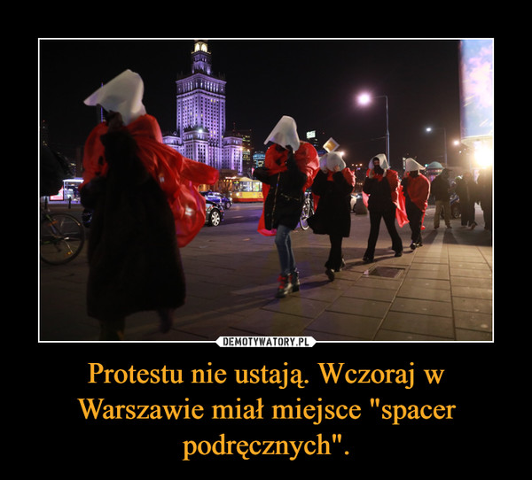 Protestu nie ustają. Wczoraj w Warszawie miał miejsce "spacer podręcznych".