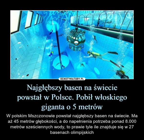 Najgłębszy basen na świeciepowstał w Polsce. Pobił włoskiegogiganta o 5 metrów – W polskim Mszczonowie powstał najgłębszy basen na świecie. Ma aż 45 metrów głębokości, a do napełnienia potrzeba ponad 8.000 metrów sześciennych wody, to prawie tyle ile znajduje się w 27 basenach olimpijskich 