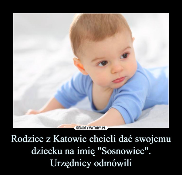 Rodzice z Katowic chcieli dać swojemu dziecku na imię "Sosnowiec".Urzędnicy odmówili –  