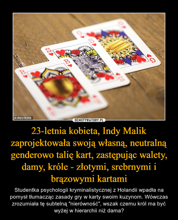 23-letnia kobieta, Indy Malik zaprojektowała swoją własną, neutralną genderowo talię kart, zastępując walety, damy, króle - złotymi, srebrnymi i brązowymi kartami