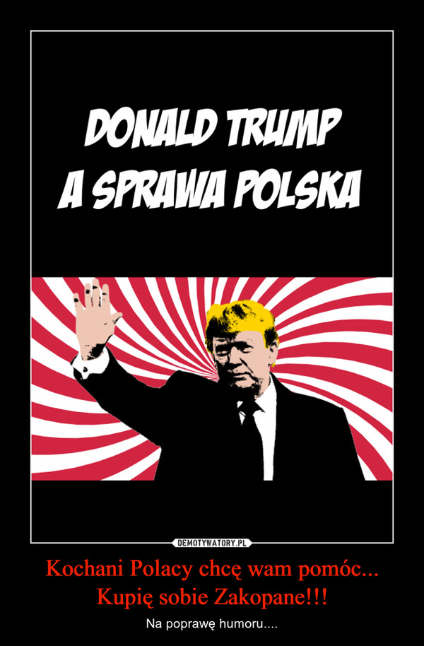 Kochani Polacy chcę wam pomóc...Kupię sobie Zakopane!!! – Na poprawę humoru.... 