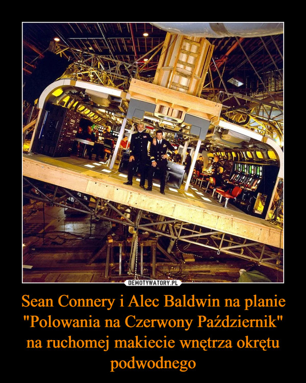 Sean Connery i Alec Baldwin na planie "Polowania na Czerwony Październik" na ruchomej makiecie wnętrza okrętu podwodnego –  