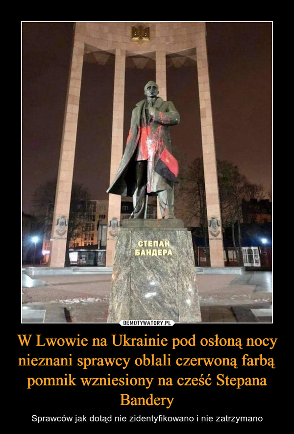W Lwowie na Ukrainie pod osłoną nocy nieznani sprawcy oblali czerwoną farbą pomnik wzniesiony na cześć Stepana Bandery – Sprawców jak dotąd nie zidentyfikowano i nie zatrzymano 