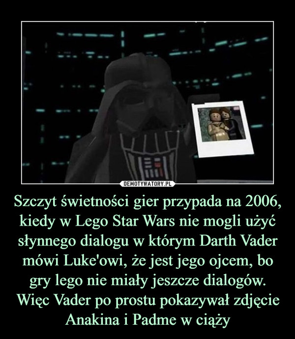 Szczyt świetności gier przypada na 2006, kiedy w Lego Star Wars nie mogli użyć słynnego dialogu w którym Darth Vader mówi Luke'owi, że jest jego ojcem, bo gry lego nie miały jeszcze dialogów. Więc Vader po prostu pokazywał zdjęcie Anakina i Padme w ciąży –  