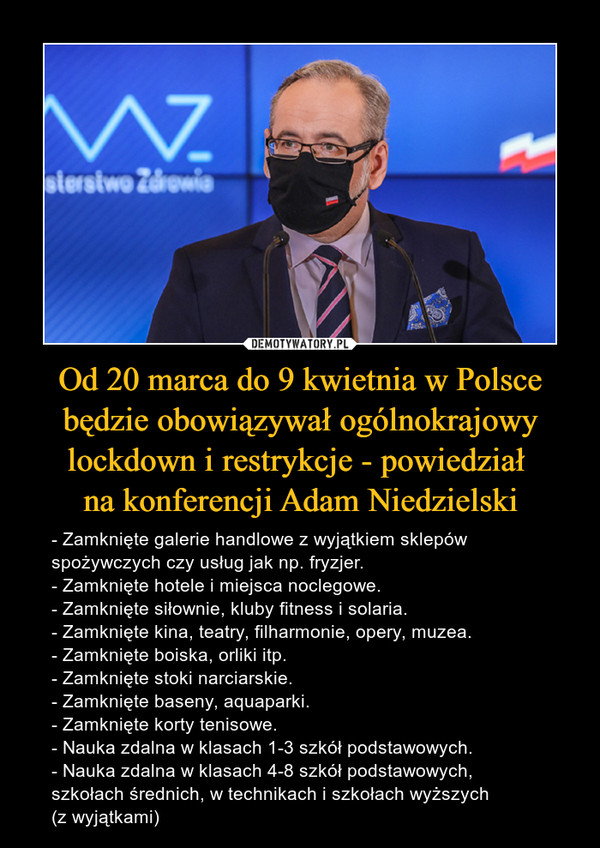 Od 20 marca do 9 kwietnia w Polsce będzie obowiązywał ogólnokrajowy lockdown i restrykcje - powiedział 
na konferencji Adam Niedzielski